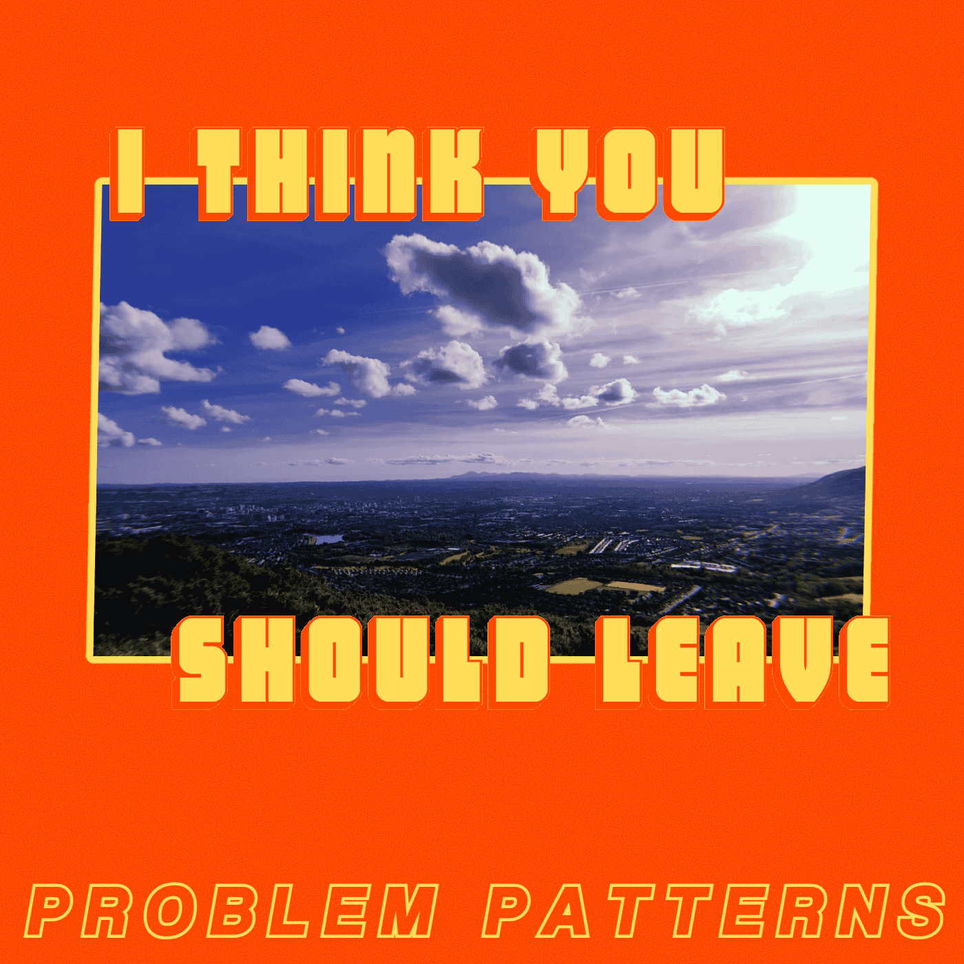 Problem Patterns “Think You Should Leave”